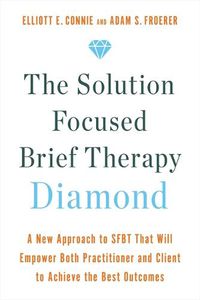 Cover image for The Solution Focused Brief Therapy Diamond: A New Approach to SFBT That Will Empower Both Practitioner and Client to Achieve  the Best Outcomes