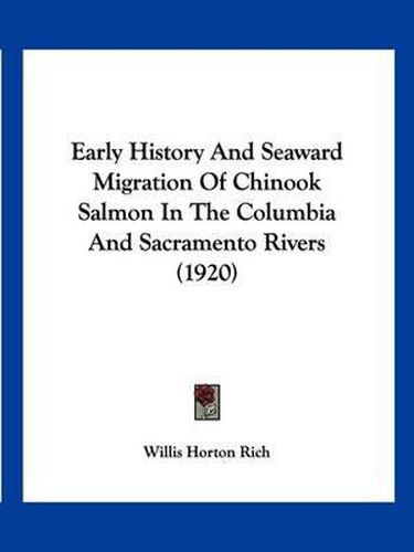 Cover image for Early History and Seaward Migration of Chinook Salmon in the Columbia and Sacramento Rivers (1920)