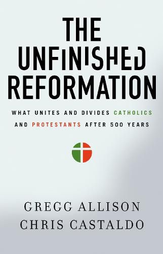 Cover image for The Unfinished Reformation: What Unites and Divides Catholics and Protestants After 500 Years