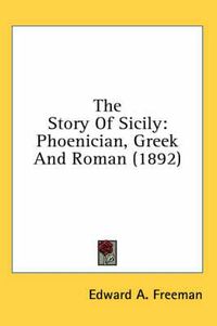 Cover image for The Story of Sicily: Phoenician, Greek and Roman (1892)