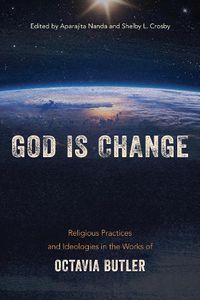 Cover image for God is Change: Religious Practices and Ideologies in the Works of Octavia Butler