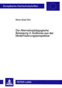 Cover image for Die Alternativpaedagogische Bewegung in Suedkorea Aus Der Modernisierungsperspektive: Zur Entwicklung Der Alternativpaedagogischen Bewegung in Suedkorea