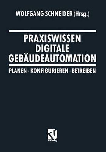 Praxiswissen Digitale Gebaudeautomation: Planen, Konfigurieren, Betreiben