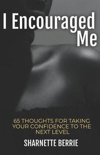 Cover image for I Encouraged Me: 65 Thoughts to Take Your Confidence to the Next Level