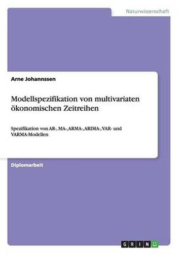 Cover image for Modellspezifikation von multivariaten oekonomischen Zeitreihen: Spezifikation von AR-, MA-, ARMA-, ARIMA-, VAR- und VARMA-Modellen