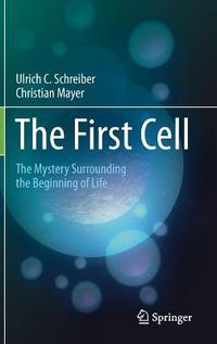 Cover image for The First Cell: The Mystery Surrounding the Beginning of Life