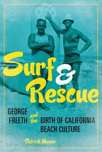 Cover image for Surf and Rescue: George Freeth and the Birth of California Beach Culture