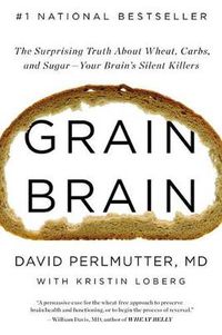 Cover image for Grain Brain: The Surprising Truth about Wheat, Carbs, and Sugar--Your Brain's Silent Killers