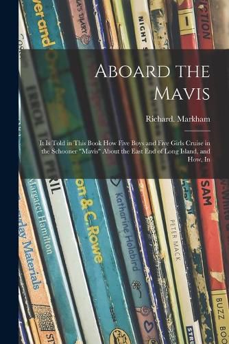 Cover image for Aboard the Mavis: It is Told in This Book How Five Boys and Five Girls Cruise in the Schooner Mavis About the East End of Long Island, and How, In