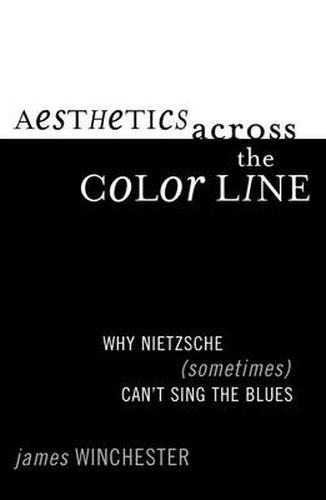 Cover image for Aesthetics Across the Color Line: Why Nietzsche (Sometimes) Can't Sing the Blues