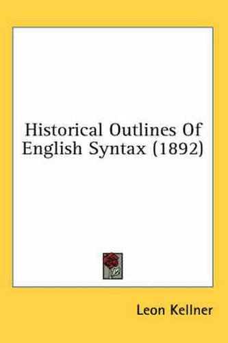 Cover image for Historical Outlines of English Syntax (1892)