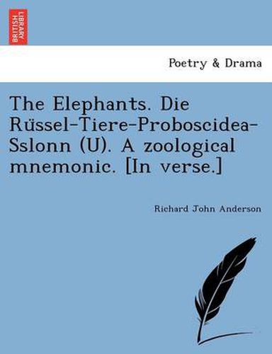 The Elephants. Die Ru&#776;ssel-Tiere-Proboscidea-Sslonn (U). A zoological mnemonic. [In verse.]