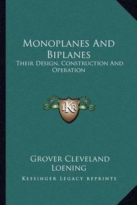 Cover image for Monoplanes and Biplanes: Their Design, Construction and Operation