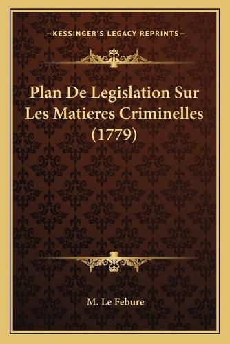 Cover image for Plan de Legislation Sur Les Matieres Criminelles (1779)