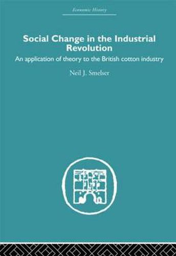 Cover image for Social Change in the Industrial Revolution: An Application of Theory to the British Cotton Industry