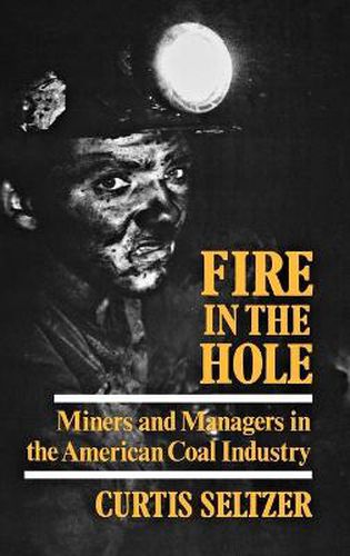 Cover image for Fire In The Hole: Miners and Managers in the American Coal Industry