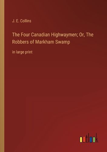 Cover image for The Four Canadian Highwaymen; Or, The Robbers of Markham Swamp