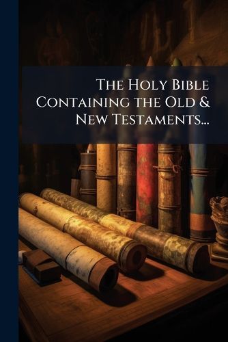 Cover image for The Holy Bible Containing the Old & New Testaments...: Genesis to Numbers