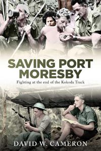 Cover image for Saving Port Moresby: Fighting at the end of the Kokoda Track