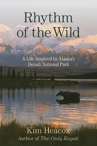 Cover image for Rhythm of the Wild: A Life Inspired by Alaska's Denali National Park