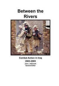 Cover image for Between the Rivers: Combat Action in Iraq 2003-2005