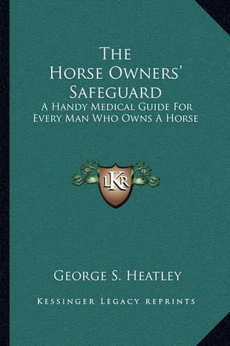 The Horse Owners' Safeguard: A Handy Medical Guide for Every Man Who Owns a Horse