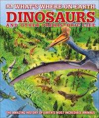 Cover image for What's Where on Earth Dinosaurs and Other Prehistoric Life: The amazing history of earth's most incredible animals