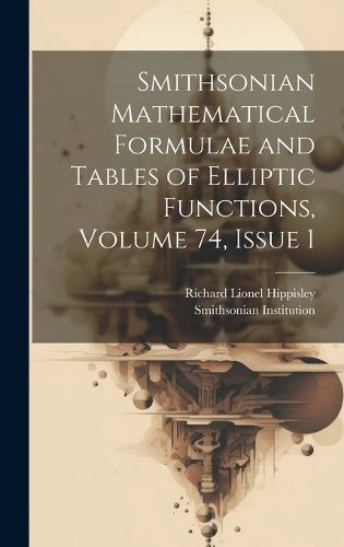 Cover image for Smithsonian Mathematical Formulae and Tables of Elliptic Functions, Volume 74, issue 1