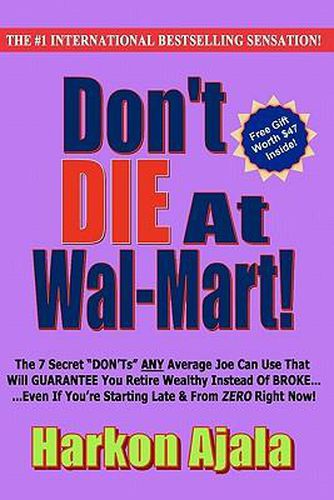 Cover image for Don't Die At Wal-Mart!: The 7 Secret  DON'Ts  ANY Average Joe Can Use To GUARANTEE You Retire Wealthy Instead Of BROKE!