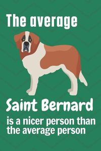 Cover image for The average Saint Bernard is a nicer person than the average person: For Saint Bernard Dog Fans