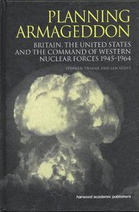 Cover image for Planning Armageddon: Britain, the United States and the Command of Western Nuclear Forces, 1945-1964