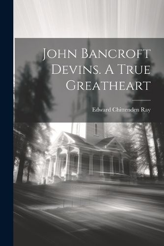 Cover image for John Bancroft Devins. A True Greatheart