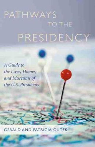 Cover image for Pathways to the Presidency: A Guide to the Lives, Homes and Museums of the U.S. Presidents