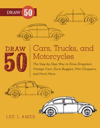Cover image for Draw 50 Cars, Trucks, and Motorcycles - The Step-b y-Step Way to Draw Dragsters, Vintage Cars, Dune B uggies, Mini Choppers, and Much More