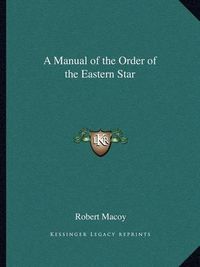 Cover image for A Manual of the Order of the Eastern Star