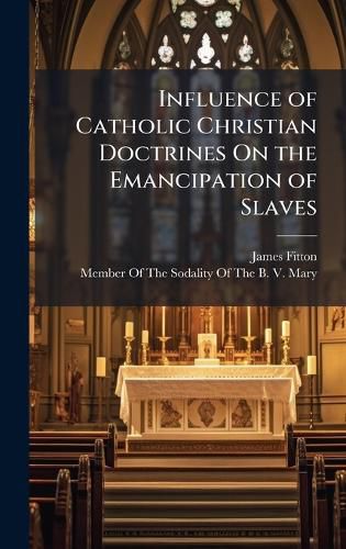 Cover image for Influence of Catholic Christian Doctrines On the Emancipation of Slaves
