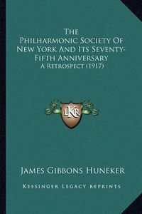 Cover image for The Philharmonic Society of New York and Its Seventy-Fifth Anniversary: A Retrospect (1917)