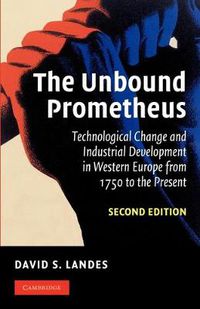 Cover image for The Unbound Prometheus: Technological Change and Industrial Development in Western Europe from 1750 to the Present