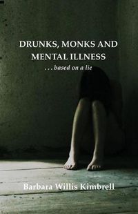 Cover image for Drunks, Monks and Mental Illness: . . . Based on a Lie