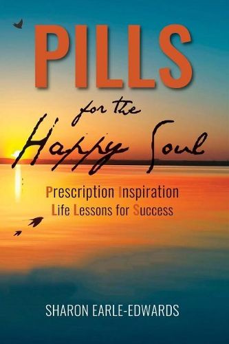 Pills for the Happy Soul: Prescription Inspiration Life Lessons for Success