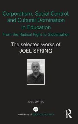 Cover image for Corporatism, Social Control, and Cultural Domination in Education: From the Radical Right to Globalization: The Selected Works of Joel Spring