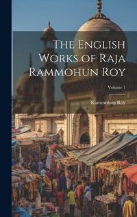 Cover image for The English Works of Raja Rammohun Roy; Volume 1