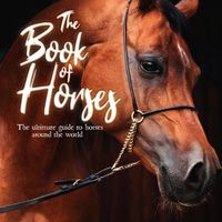 Cover image for The Book of Horses: The Ultimate Guide to Horses Around the World