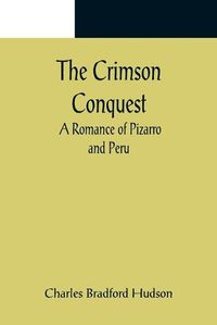 Cover image for The Crimson Conquest; A Romance of Pizarro and Peru