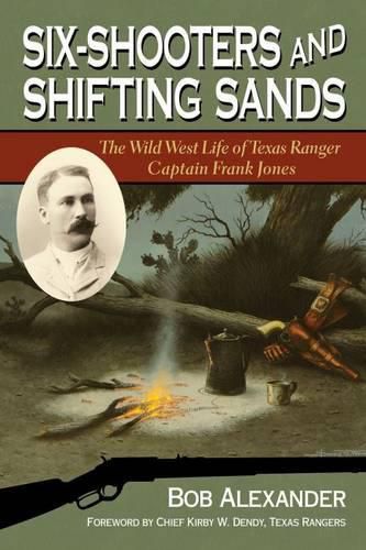 Six-Shooters and Shifting Sands: The Wild West Life of Texas Ranger Captain Frank Jones