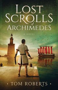 Cover image for Lost Scrolls of Archimedes: A historical novel of ancient Rome and Egypt