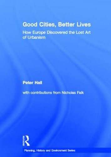 Cover image for Good Cities, Better Lives: How Europe Discovered the Lost Art of Urbanism