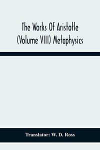 Cover image for The Works Of Aristotle (Volume Viii) Metaphysics