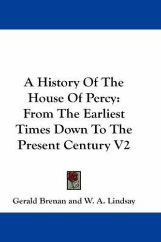 Cover image for A History of the House of Percy: From the Earliest Times Down to the Present Century V2