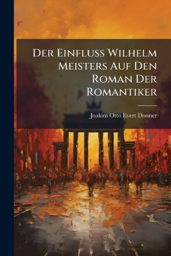 Cover image for Der Einfluss Wilhelm Meisters Auf Den Roman Der Romantiker